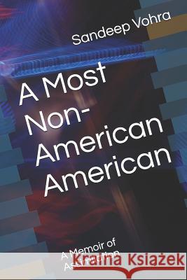 A Most Non-American American: A Memoir of Assimilation Sandeep Vohra 9781790881857 Independently Published - książka