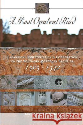 A Most Opulent Iliad: Expansion, Confrontation and Cooperation on the Southern Moroccan Frontier (1505-1542) Matthew T. Racine 9780615600567 Lake George Press - książka