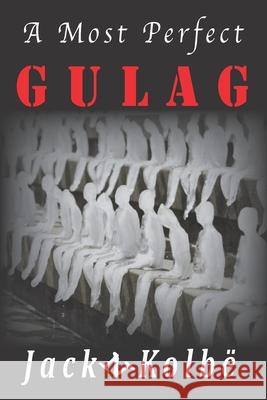 A Most Perfect Gulag Jack N Kolbe 9781985276314 Createspace Independent Publishing Platform - książka