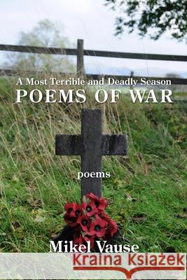 A Most Terrible and Deadly Season: Poems of War Mikel Vause 9781954353411 Kelsay Books - książka