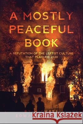 A Mostly Peaceful Book: A Refutation of the Leftist Culture That Plagued 2020 Michael Edward Mebruer 9781736734247 MindStir Media - książka