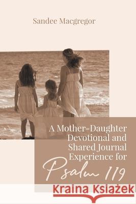 A Mother-Daughter Devotional and Shared Journal Experience for Psalm 119 Sandee G MacGregor 9781988928418 Castle Quay Books - książka