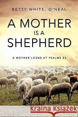 A Mother Is a Shepherd O'Neal Betty White 9781609573188 Xulon Press - książka