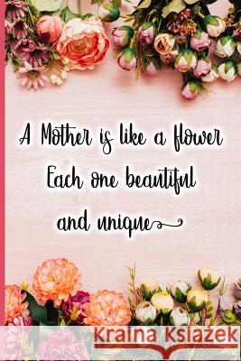 A Mother Is Like a Flower Each One Beautiful and Unique Jane Maxwell 9781723708886 Independently Published - książka