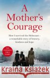 A Mother's Courage: How I survived the Holocaust - a remarkable story of bravery, kindness and hope Malka Levine 9781035025008 Pan Macmillan