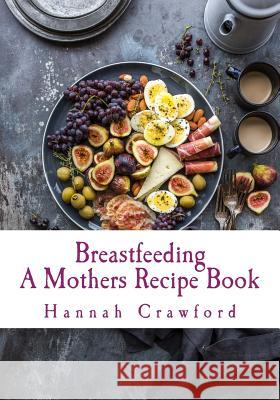 A Mothers Breastfeeding Recipe Book Hannah Crawford 9781548317355 Createspace Independent Publishing Platform - książka