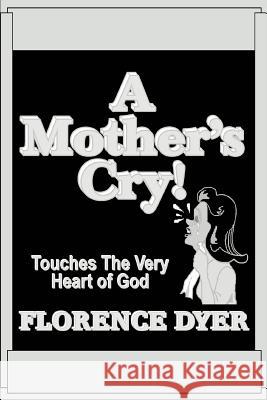 A Mother's Cry!: Touches The Very Heart of God Dyer, Florence 9780595346516 iUniverse - książka