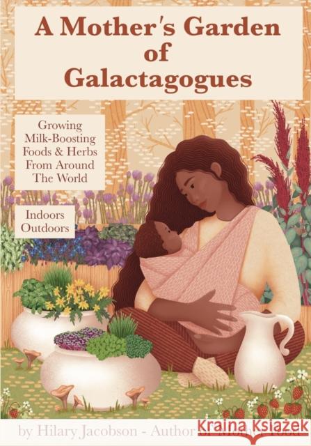 A Mother's Garden of Galactagogues: A guide to growing & using milk-boosting herbs & foods from around the world, indoors & outdoors, winter & summer: with tinctures, teas, recipes, plus breastfeeding Hilary Jacobson, Lisa Marasco 9780979599545 Rosalind Press - książka