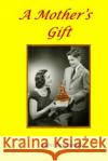 A Mother's Gift John William Bernbrock 9781481180429 Createspace