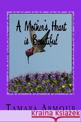 A Mother's Heart is Beautiful: A Collection of Poetry Armour, Tamara 9781545522110 Createspace Independent Publishing Platform - książka