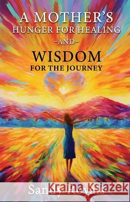 A Mothers Hunger for Healing and Wisdom for the Journey Sandy Royals 9798893335644 Trilogy Christian Publishing - książka