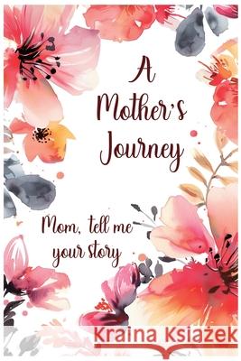 A Mother's Journey: Mom, tell me your story Lulu and Bell 9781839904547 Lulu and Bell - książka