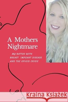 A Mother's Nightmare: My Battle With Breast Implant IIllness And The Opioid Crisis Bonnie Shain Randy Shain Mark Katz 9781098336509 Book Baby - książka