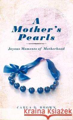 A Mother's Pearls: Joyous Moments of Motherhood Brown, Carla D. 9781466920576 Trafford Publishing - książka