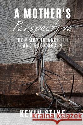 A Mother's Perspective: from Joy to Anguish and Back Again Kevin Stine 9780692032954 Purposehouse Publishing - książka