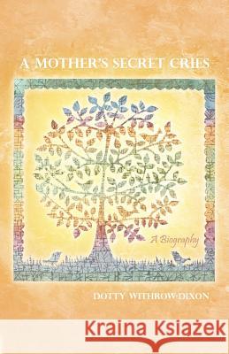 A Mother's Secret Cries: A Biography Dotty Withrow-Dixon 9781480971585 Rosedog Books - książka