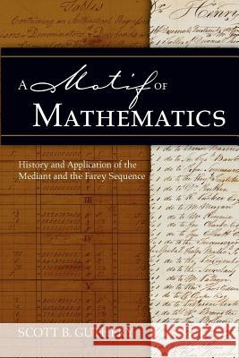 A Motif of Mathematics: History and Application of the Mediant and the Farey Sequence Scott B. Guthery Brenda Riddell 9781453810576 Createspace - książka