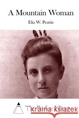 A Mountain Woman Elia W. Peattie The Perfect Library 9781512320855 Createspace - książka