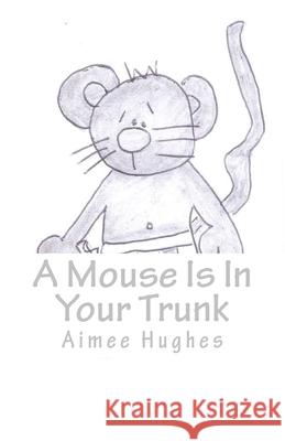A Mouse Is In Your Trunk Hughes, Aimee 9781539142140 Createspace Independent Publishing Platform - książka