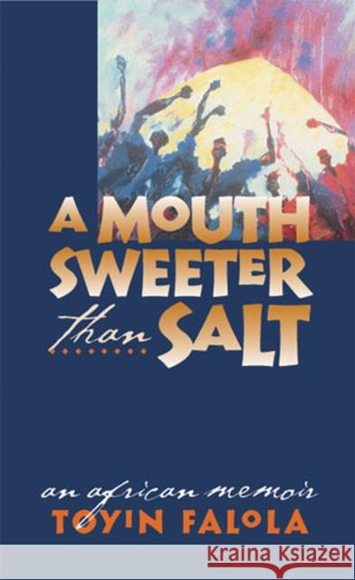 A Mouth Sweeter Than Salt: An African Memoir Falola, Toyin Omoyeni 9780472031320 University of Michigan Press - książka