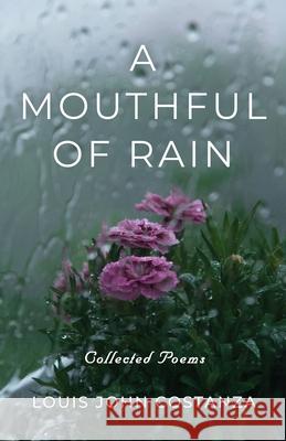 A Mouthful of Rain: Collected Poems Louis John Costanza 9781959624745 Booklocker.com - książka