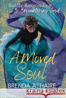 A Moved Soul: Boldly Responding to Encountering God (A Memoir) Brenda a Haire Janet Crews  9781956673098 Worthy Press - książka