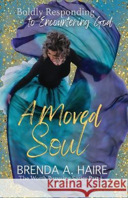 A Moved Soul: Boldly Responding to Encountering God (A Memoir) Brenda a Haire Janet Crews  9781956673814 Worthy Press - książka