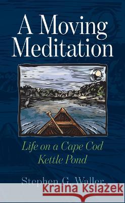 A Moving Meditation: Life on a Cape Cod Kettle Pond Stephen G. Waller 9781625347749 Bright Leaf - książka