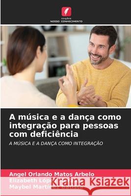 A m?sica e a dan?a como integra??o para pessoas com defici?ncia Angel Orlando Mato Elizabeth L?pe Maybel Mart?ne 9786207788859 Edicoes Nosso Conhecimento - książka