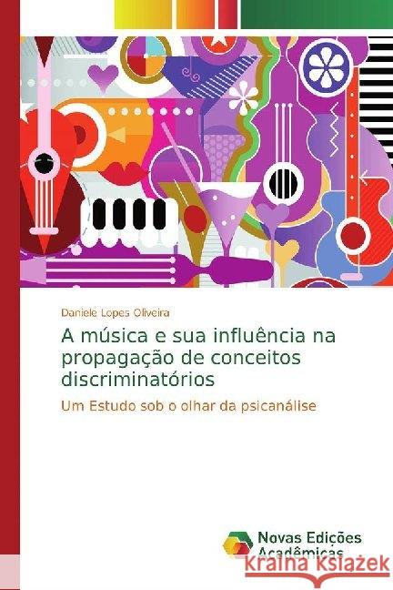 A música e sua influência na propagação de conceitos discriminatórios : Um Estudo sob o olhar da psicanálise Lopes Oliveira, Daniele 9786139766628 Novas Edicioes Academicas - książka