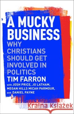 A Mucky Business: Why Christians Should Get Involved In Politics Tim Farron 9781789744446 Inter-Varsity Press - książka