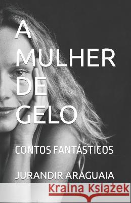 A Mulher de Gelo: Contos Fantásticos Jurandir Araguaia 9798517116512 Independently Published - książka