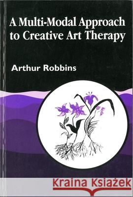 A Multi-Modal Approach to Creative Art Therapy: Performative Communication Robbins, Arthur 9781853022623 Jessica Kingsley Publishers - książka