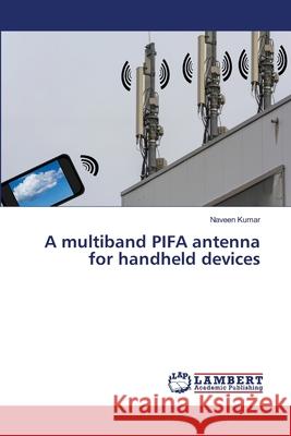 A multiband PIFA antenna for handheld devices Kumar, Naveen 9786139838219 LAP Lambert Academic Publishing - książka