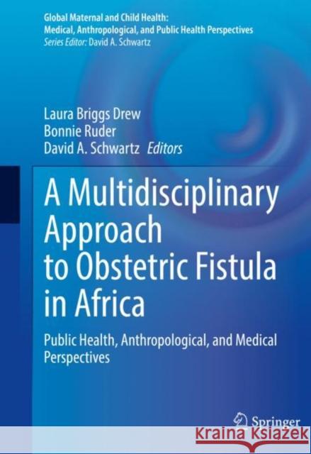 A Multidisciplinary Approach to Obstetric Fistula in Africa: Public Health, Anthropological, and Medical Perspectives Laura Briggs Drew Bonnie Ruder David A. Schwartz 9783031063138 Springer International Publishing AG - książka