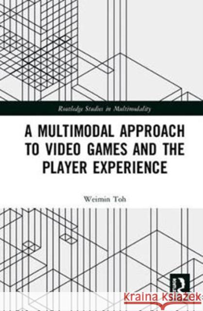 A Multimodal Approach to Video Games and the Player Experience Weimin Toh 9780815395010 Routledge - książka
