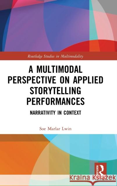 A Multimodal Perspective on Applied Storytelling Performances: Narrativity in Context Soe Marlar Lwin 9781138481657 Routledge - książka