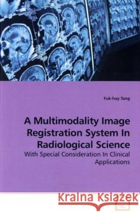 A Multimodality Image Registration System In Radiological Science : With Special Consideration In Clinical Applications Tang, Fuk-hay 9783639150858 VDM Verlag Dr. Müller - książka