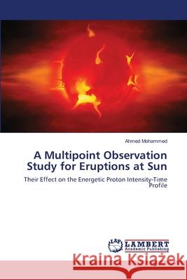 A Multipoint Observation Study for Eruptions at Sun Mohammed, Ahmed 9786139581627 LAP Lambert Academic Publishing - książka