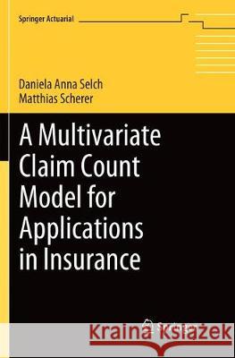 A Multivariate Claim Count Model for Applications in Insurance Daniela Anna Selch Matthias Scherer 9783030065379 Springer - książka