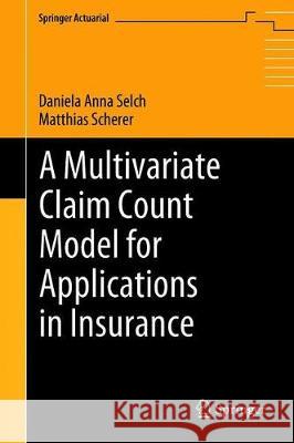 A Multivariate Claim Count Model for Applications in Insurance Daniela Anna Selch Matthias Scherer 9783319928678 Springer - książka