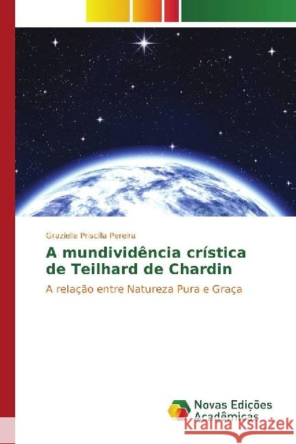 A mundividência crística de Teilhard de Chardin : A relação entre Natureza Pura e Graça Priscilla Pereira, Grazielle 9783330749696 Novas Edicioes Academicas - książka