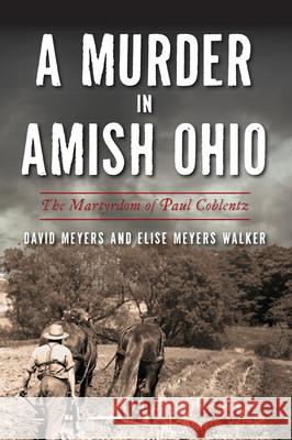 A Murder in Amish Ohio: The Martyrdom of Paul Coblentz David Meyers 9781467147538 History Press - książka