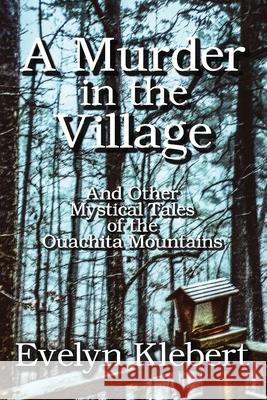 A Murder in the Village: And Other Mystical Tales of the Ouachita Mountains Evelyn Klebert 9781613424599 Cornerstone Book Publishers - książka
