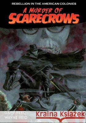 A Murder of Scarecrows: Rebellion in the American Colonies Gary Reed Wayne Reid 9781544658254 Caliber Comics - książka