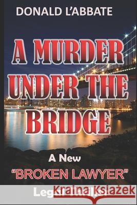 A Murder Under The Bridge: A New Broken Lawyer Legal Thriller Donald L'Abbate 9781520263472 Independently Published - książka