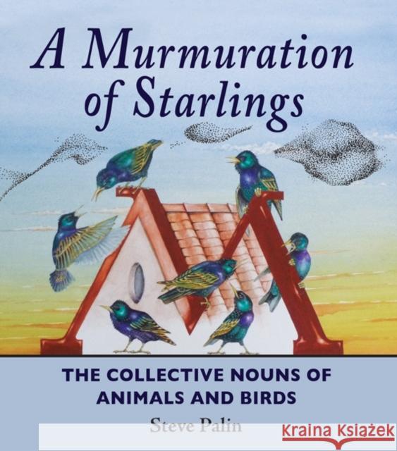 A Murmuration of Starlings: The Collective Nouns of Animals and Birds Steve Palin 9781906122546 Merlin Unwin Books - książka