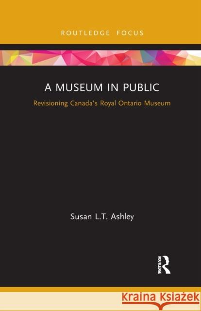 A Museum in Public: Revisioning Canada's Royal Ontario Museum Susan L. T. Ashley 9780367787806 Routledge - książka