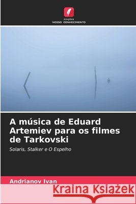 A música de Eduard Artemiev para os filmes de Tarkovski Ivan, Andrianov 9786208834883 Edições Nosso Conhecimento - książka