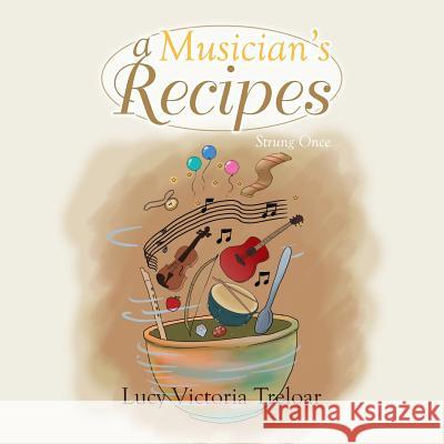 A Musician's Recipes: Strung Once Lucy Victoria Treloar 9781493136803 Xlibris Corporation - książka